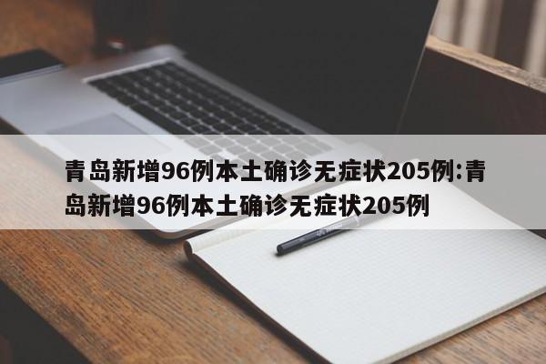 青岛新增96例本土确诊无症状205例:青岛新增96例本土确诊无症状205例