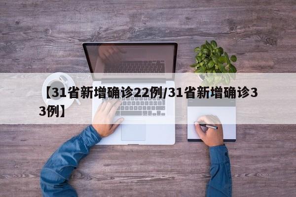 【31省新增确诊22例/31省新增确诊33例】
